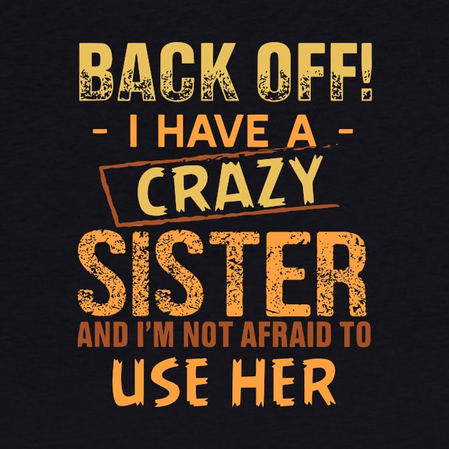 back off i have a crazy sister and i am not afraid to use her by TheDesignDepot